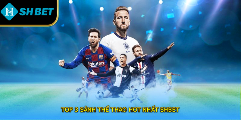 Top 3 sảnh thể thao hot nhất SHBET