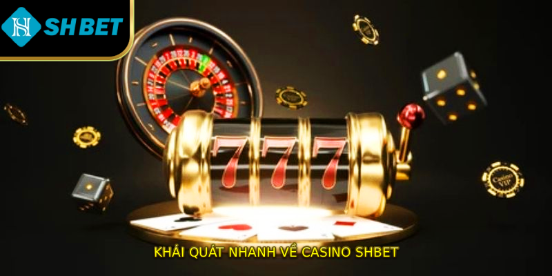 Khái quát nhanh về Casino SHBET
