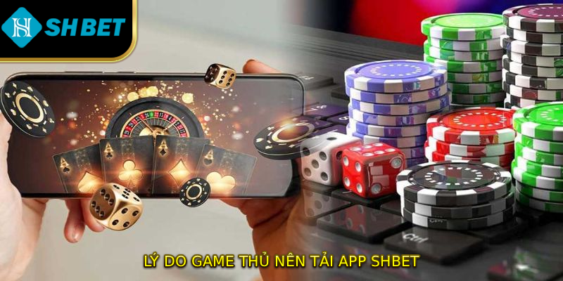 Lý do game thủ nên tải app SHBET
