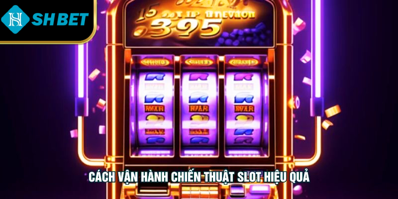 Cách vận hành chiến thuật slot hiệu quả