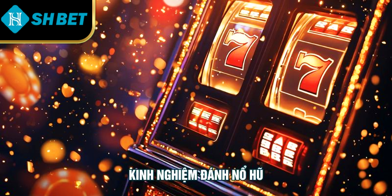 Kinh nghiệm đánh nổ hũ từ cao thủ vào tiền đúng thời điểm