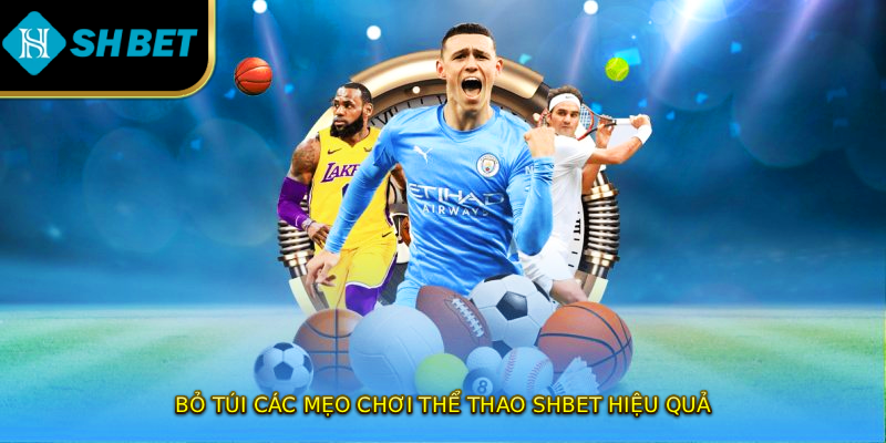 Bỏ túi các mẹo chơi thể thao SHBET hiệu quả