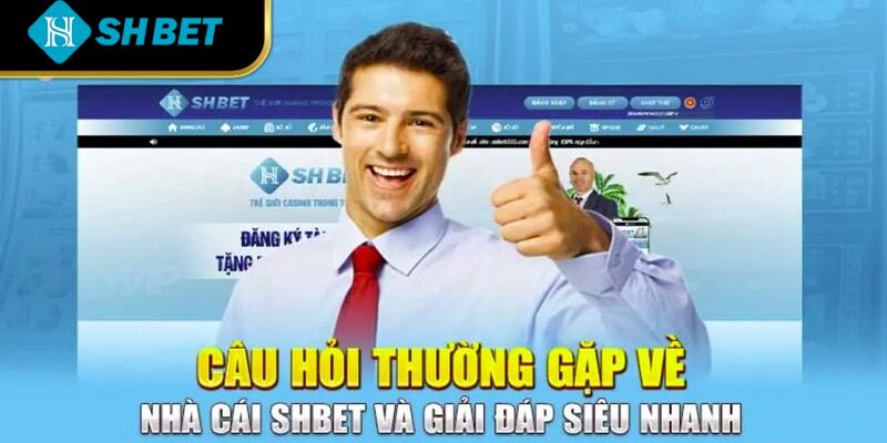 Các câu hỏi thường gặp tại nhà cái